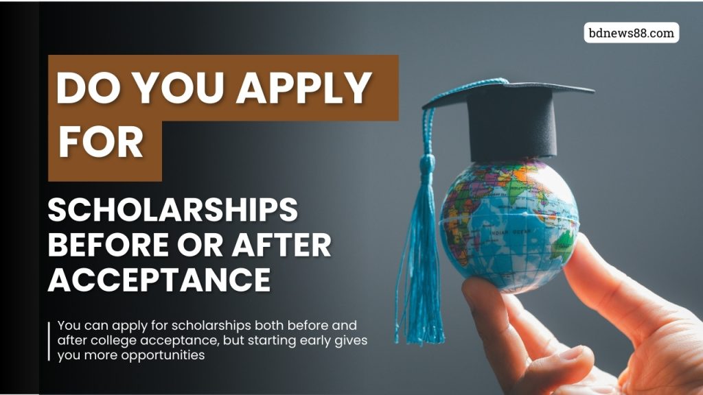 Do You Apply for Scholarships Before or After Acceptance