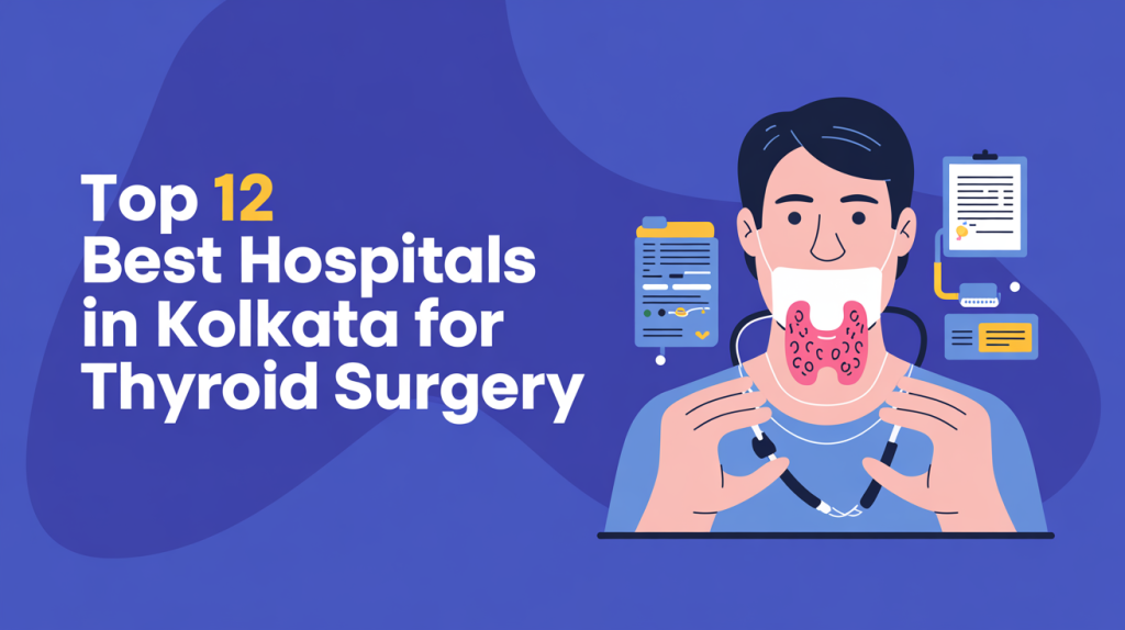 Top 12 Best Hospitals in Kolkata for Thyroid Surgery