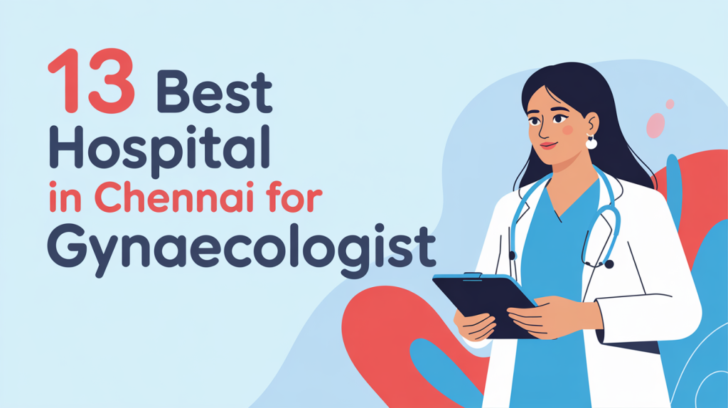 Top 13 Hospitals in Chennai for Gynecology