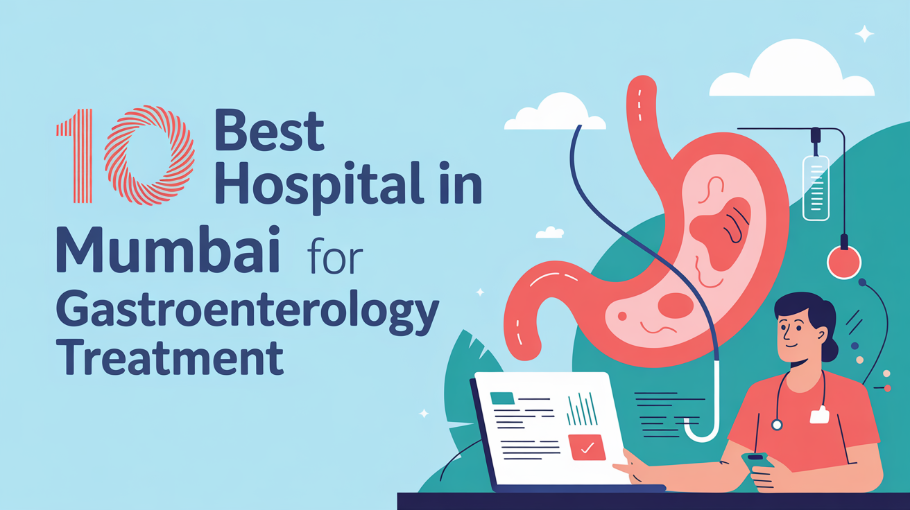 Top 10 Best Hospitals in Mumbai for Gastroenterology Treatment (2025 Guide)