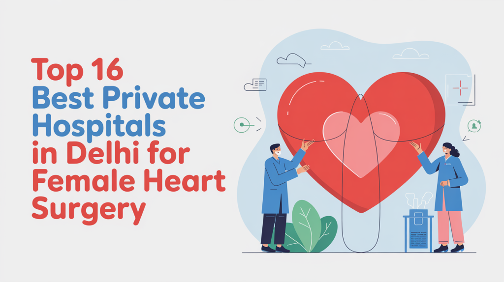Top 16 Best Private Hospitals in Delhi for Female Heart Surgery