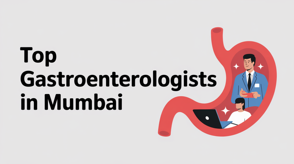 Top Doctors in Mumbai for Gastroenterology Treatment