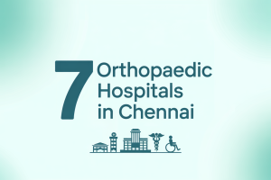 7 Orthopaedic Hospitals in Chennai for Joint & Spine Surgery You Can Trust