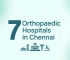 7 Orthopaedic Hospitals in Chennai for Joint & Spine Surgery You Can Trust
