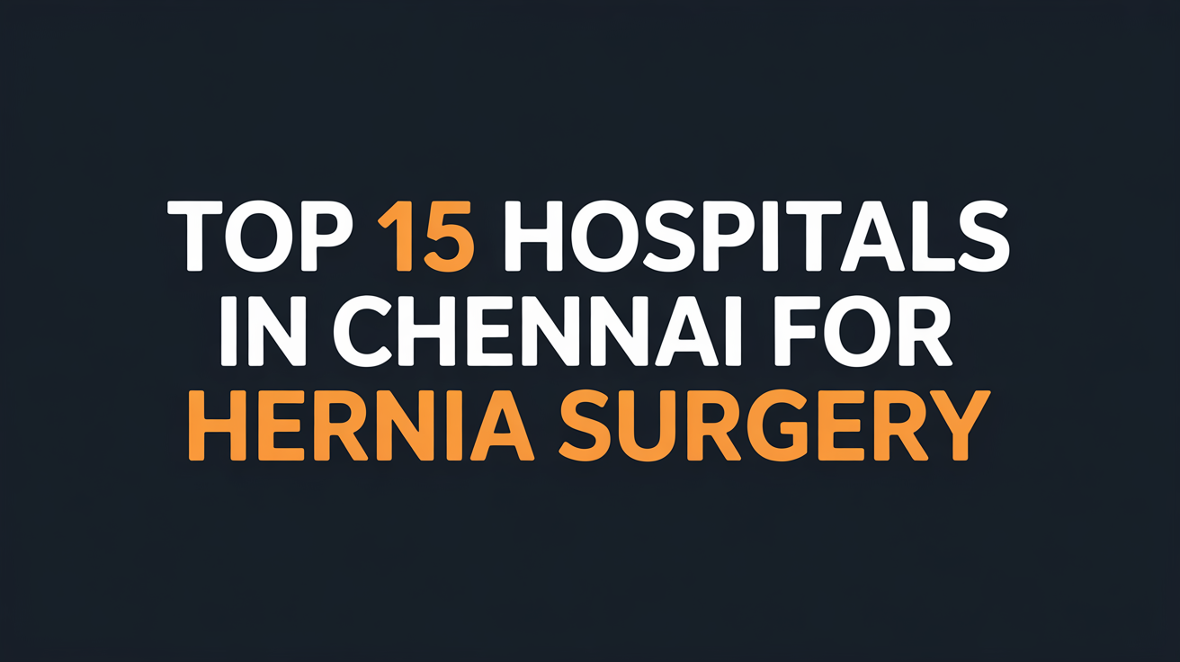 Top 15 Best Hospitals in Chennai for Hernia Surgery – Cost, Doctors ...