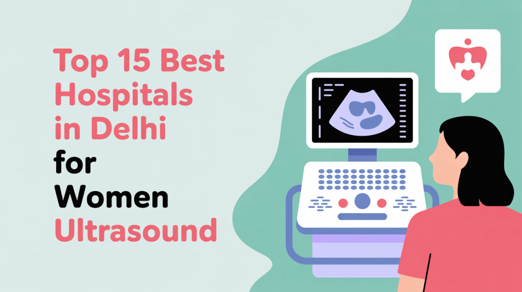 Top 15 Hospitals in Delhi for Women’s Ultrasound