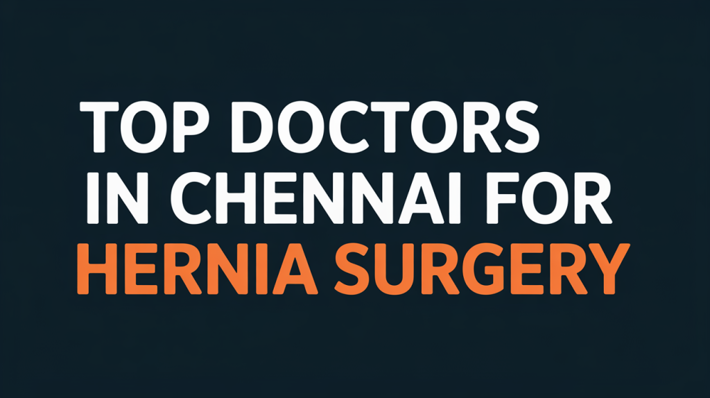 Top Doctors in Chennai for Hernia Surgery