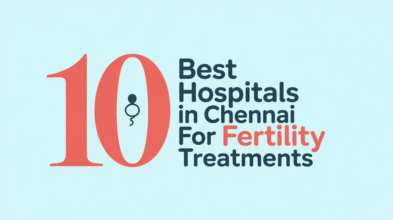 10 Best Hospitals in Chennai for Fertility Treatments Ranked by Success ...