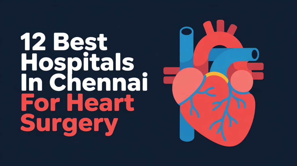 12 Best Hospitals in Chennai for Heart Surgery