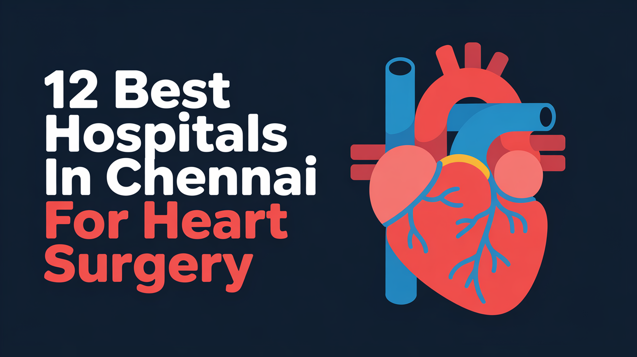 12 Best Hospitals in Chennai for Heart Surgery: Top Facilities and ...