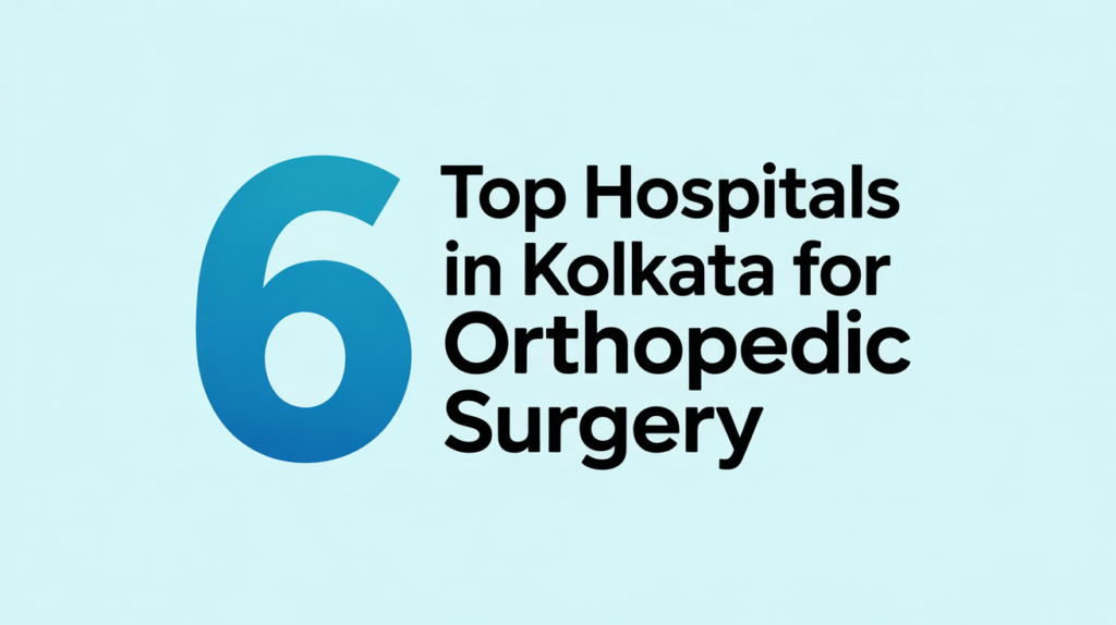 6 Top Hospitals in Kolkata for Orthopedic Surgery