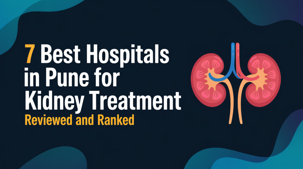 7 Best Hospitals in Pune for Kidney Treatment Reviewed and Ranked