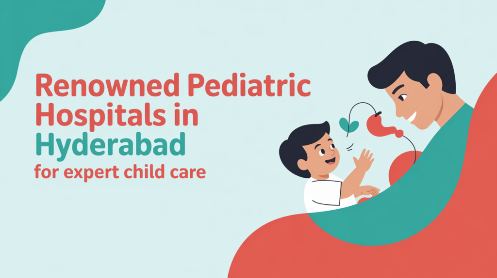 Renowned Pediatric Hospitals in Hyderabad for Expert Child Care