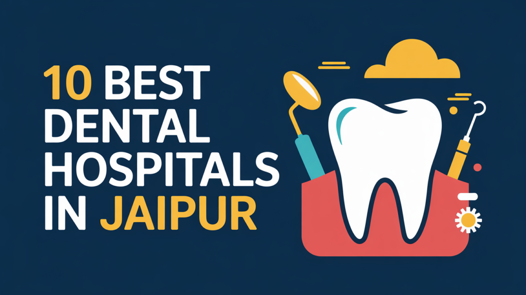 10 Best Dental Hospitals in Jaipur