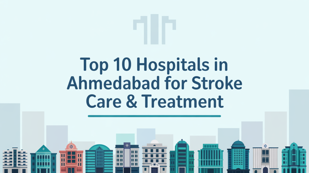 Top 10 Hospitals in Ahmedabad for Stroke Care & Treatment